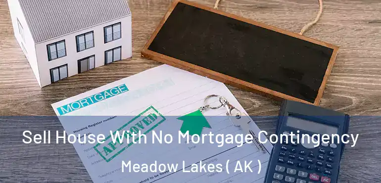 Sell House With No Mortgage Contingency Meadow Lakes ( AK )
