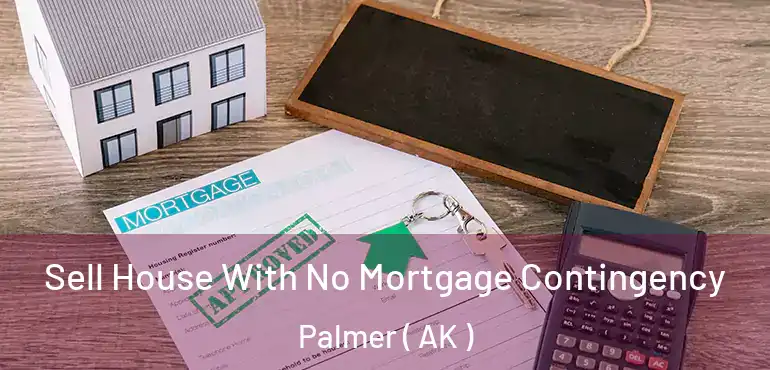 Sell House With No Mortgage Contingency Palmer ( AK )