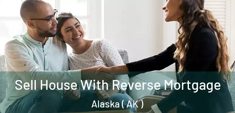  Sell House With Reverse Mortgage Alaska ( AK )