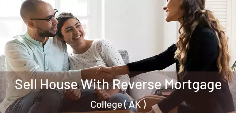 Sell House With Reverse Mortgage College ( AK )