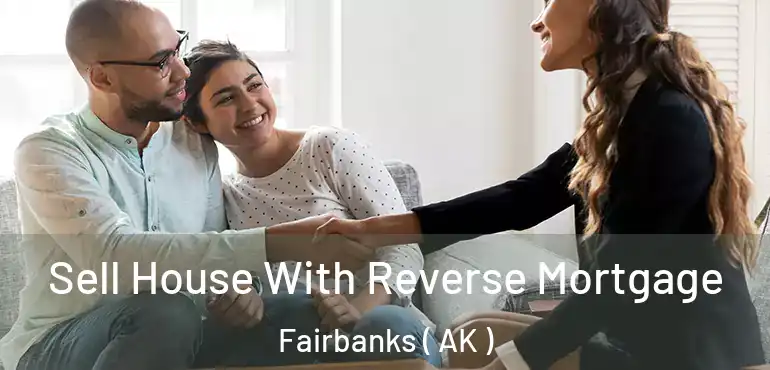  Sell House With Reverse Mortgage Fairbanks ( AK )