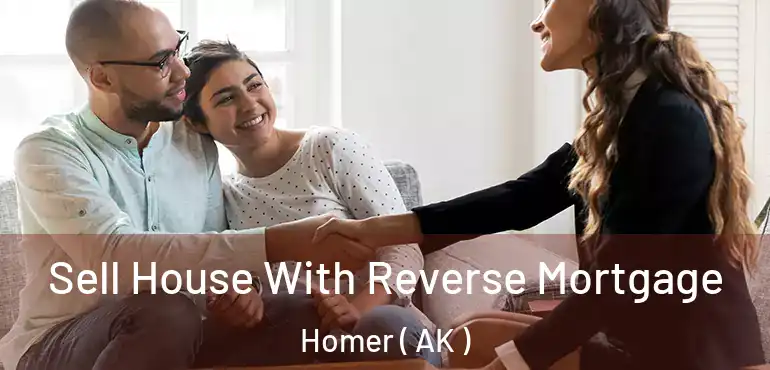  Sell House With Reverse Mortgage Homer ( AK )