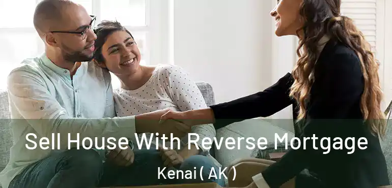  Sell House With Reverse Mortgage Kenai ( AK )