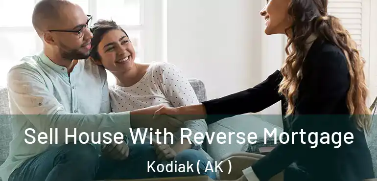  Sell House With Reverse Mortgage Kodiak ( AK )