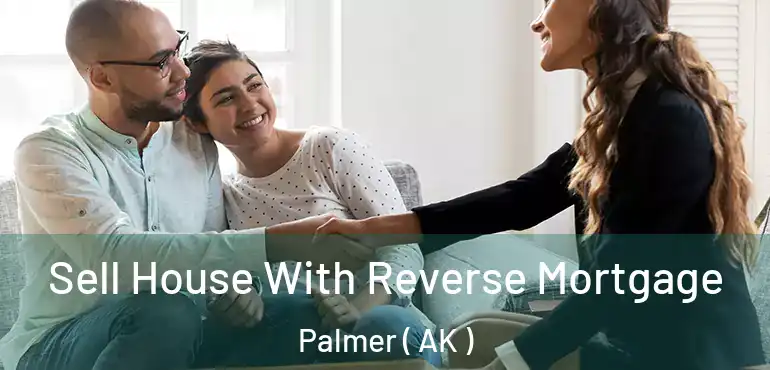  Sell House With Reverse Mortgage Palmer ( AK )