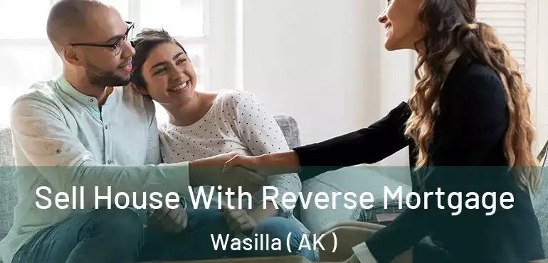  Sell House With Reverse Mortgage Wasilla ( AK )