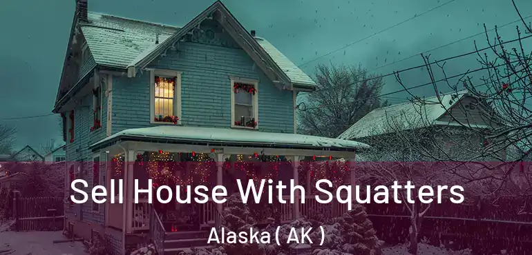  Sell House With Squatters Alaska ( AK )
