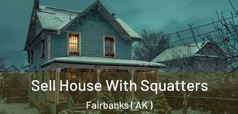  Sell House With Squatters Fairbanks ( AK )
