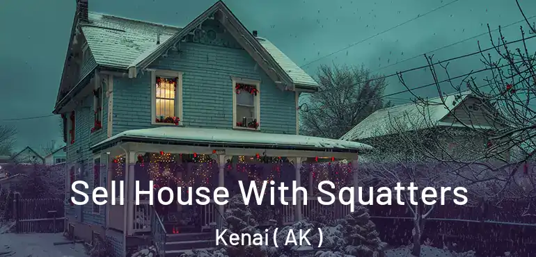 Sell House With Squatters Kenai ( AK )