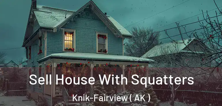  Sell House With Squatters Knik-Fairview ( AK )