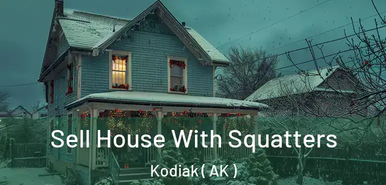  Sell House With Squatters Kodiak ( AK )