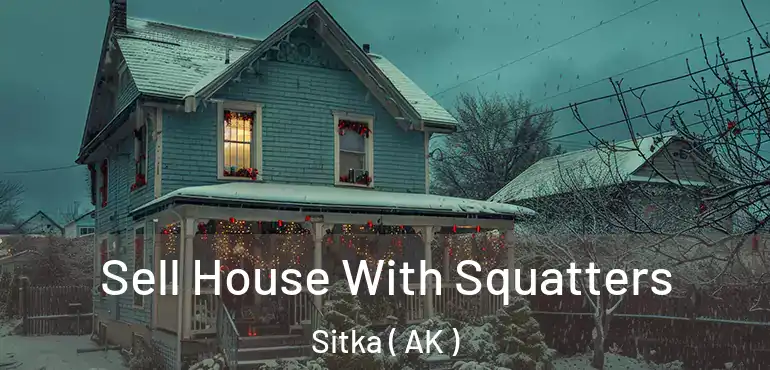  Sell House With Squatters Sitka ( AK )