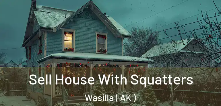  Sell House With Squatters Wasilla ( AK )