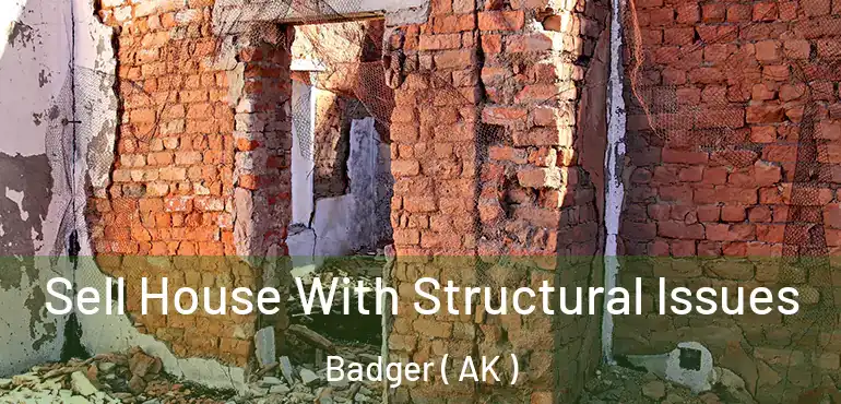 Sell House With Structural Issues Badger ( AK )