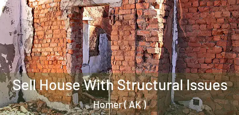 Sell House With Structural Issues Homer ( AK )
