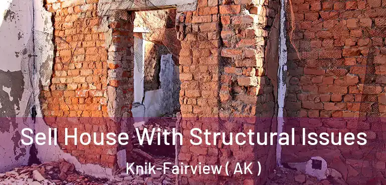 Sell House With Structural Issues Knik-Fairview ( AK )