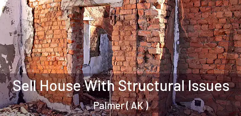 Sell House With Structural Issues Palmer ( AK )