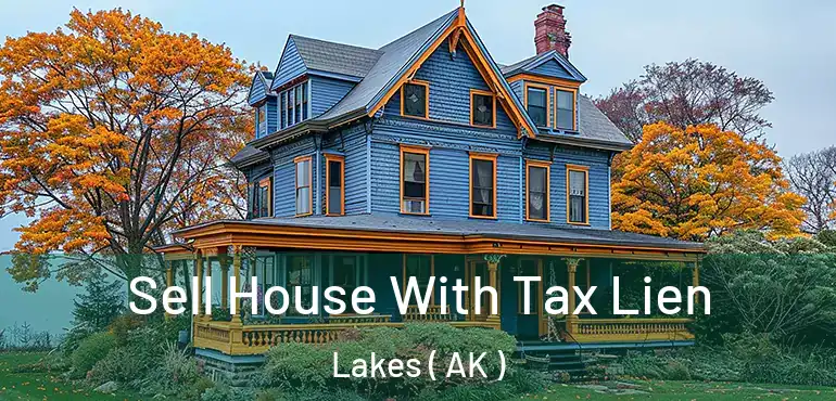 Sell House With Tax Lien Lakes ( AK )