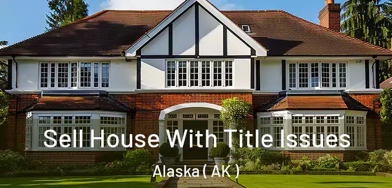Sell House With Title Issues Alaska ( AK )