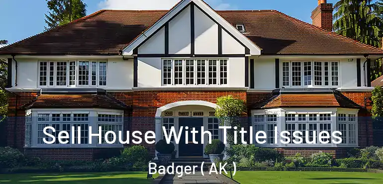  Sell House With Title Issues Badger ( AK )