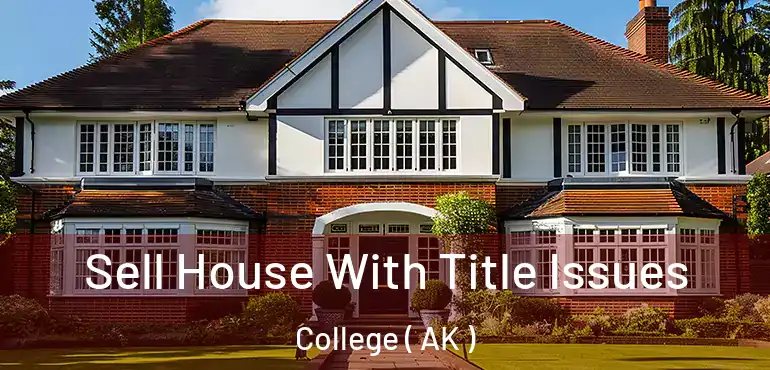  Sell House With Title Issues College ( AK )