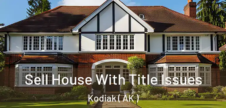 Sell House With Title Issues Kodiak ( AK )
