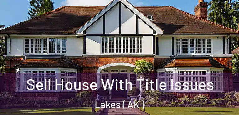  Sell House With Title Issues Lakes ( AK )