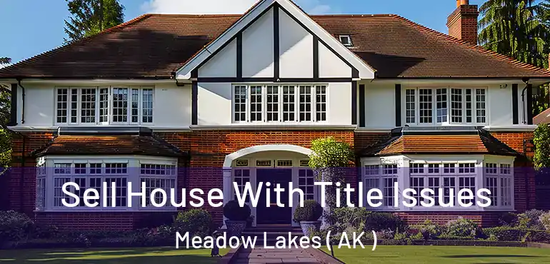  Sell House With Title Issues Meadow Lakes ( AK )