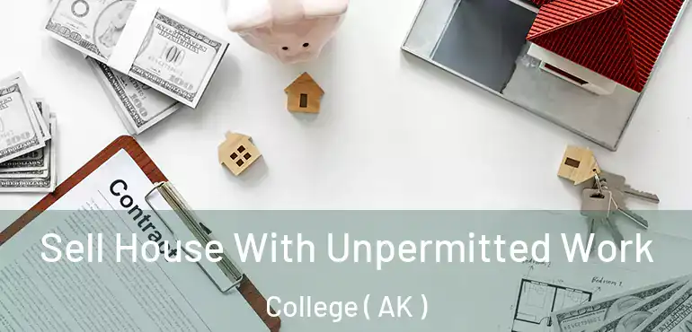 Sell House With Unpermitted Work College ( AK )