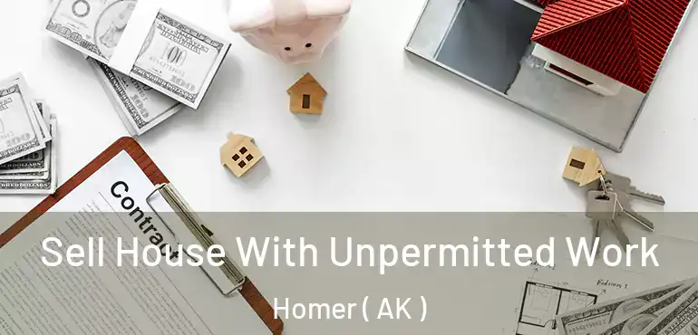 Sell House With Unpermitted Work Homer ( AK )