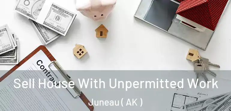  Sell House With Unpermitted Work Juneau ( AK )