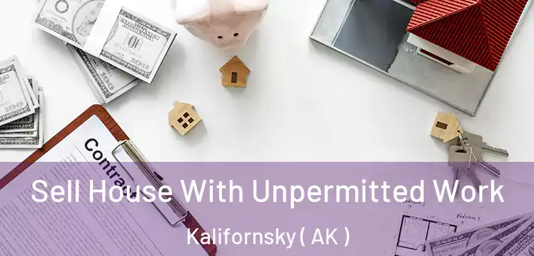 Sell House With Unpermitted Work Kalifornsky ( AK )