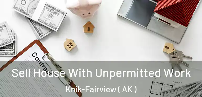 Sell House With Unpermitted Work Knik-Fairview ( AK )