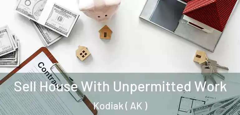  Sell House With Unpermitted Work Kodiak ( AK )