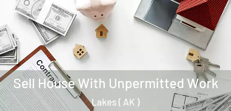 Sell House With Unpermitted Work Lakes ( AK )
