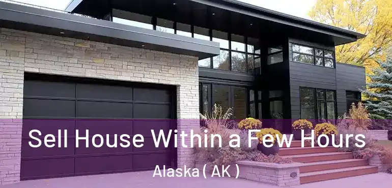  Sell House Within a Few Hours Alaska ( AK )