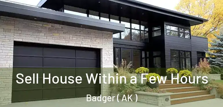 Sell House Within a Few Hours Badger ( AK )