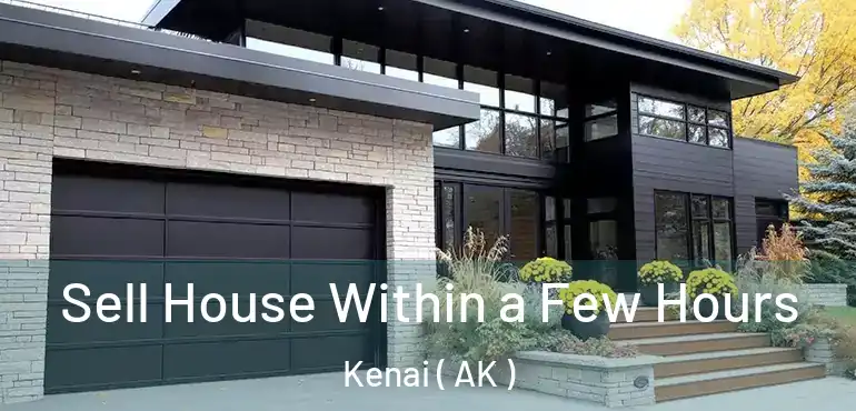 Sell House Within a Few Hours Kenai ( AK )