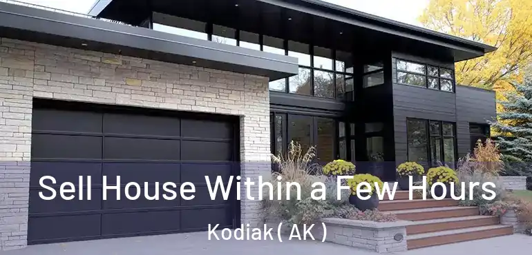  Sell House Within a Few Hours Kodiak ( AK )