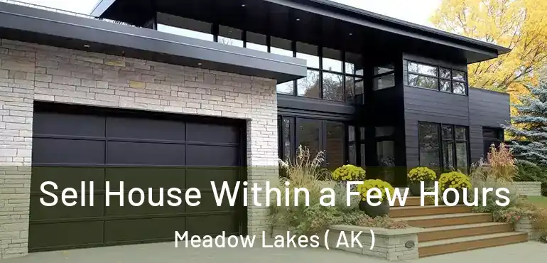 Sell House Within a Few Hours Meadow Lakes ( AK )