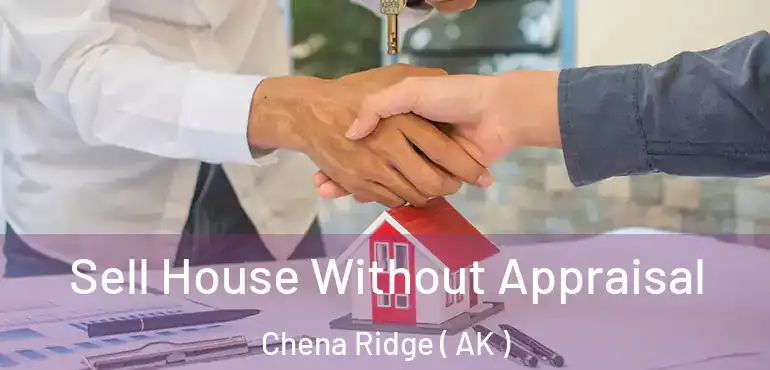 Sell House Without Appraisal Chena Ridge ( AK )