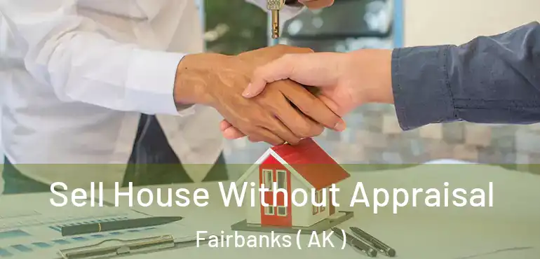 Sell House Without Appraisal Fairbanks ( AK )