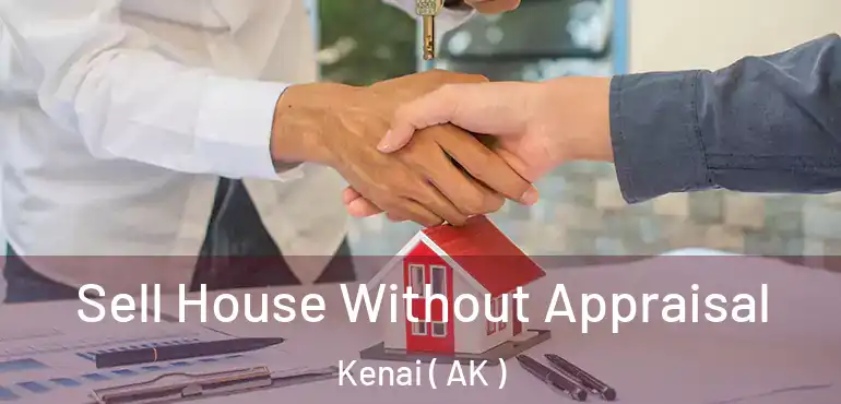 Sell House Without Appraisal Kenai ( AK )