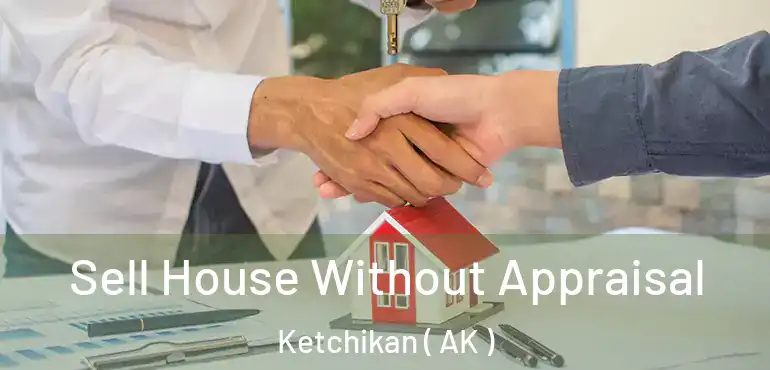 Sell House Without Appraisal Ketchikan ( AK )