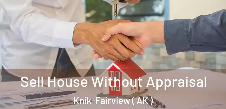 Sell House Without Appraisal Knik-Fairview ( AK )