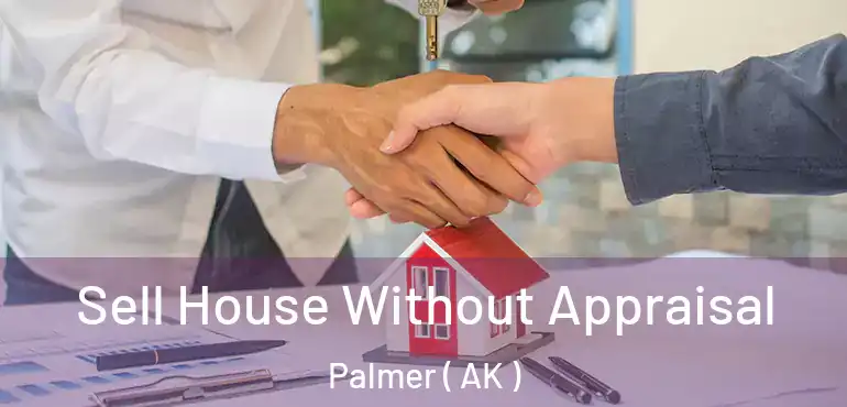  Sell House Without Appraisal Palmer ( AK )