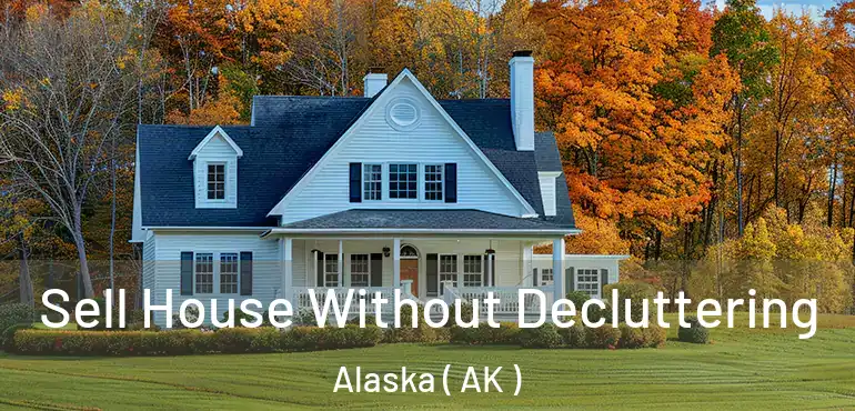  Sell House Without Decluttering Alaska ( AK )