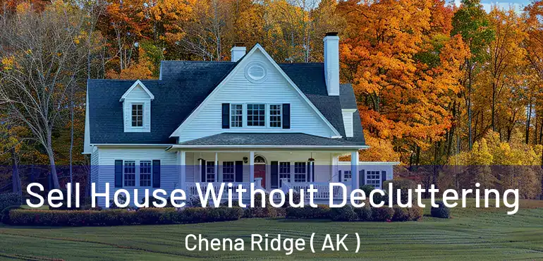  Sell House Without Decluttering Chena Ridge ( AK )