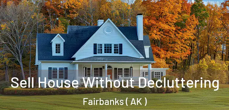 Sell House Without Decluttering Fairbanks ( AK )