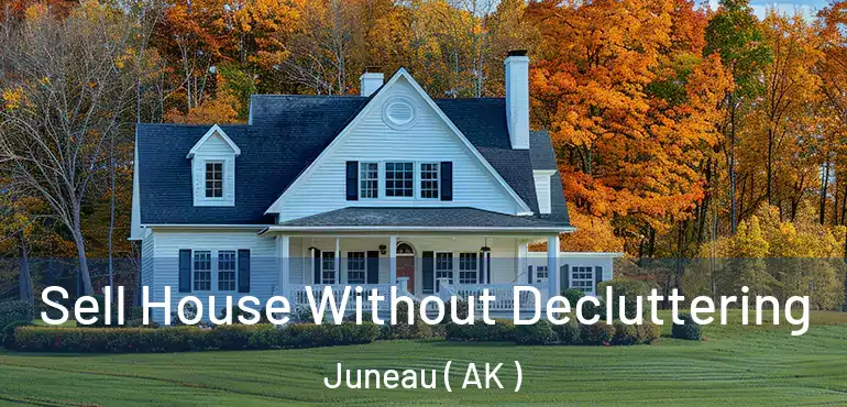  Sell House Without Decluttering Juneau ( AK )